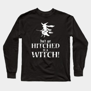 Don't Get Hitched to a Witch Long Sleeve T-Shirt